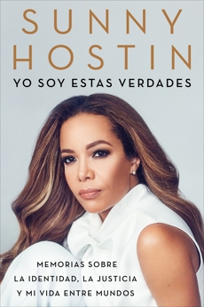 I Am These Truths \ Yo soy estas verdades (Spanish edition): Memorias sobre la identidad, la justicia y mi vida entre mundos, Hostin, Sunny