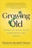 Growing Old: Notes on Aging with Something like Grace, Thomas, Elizabeth Marshall