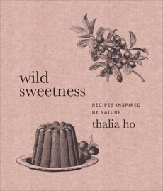 Wild Sweetness: Recipes Inspired by Nature, Ho, Thalia