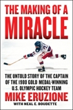 The Making of a Miracle: The Untold Story of the Captain of the 1980 Gold Medal–Winning U.S. Olympic Hockey Team, Eruzione, Mike & Boudette, Neal