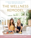 The Wellness Remodel: A Guide to Rebooting How You Eat, Move, and Feed Your Soul, Anstead, Christina & Clark, Cara