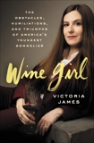 Wine Girl: The Trials and Triumphs of America's Youngest Sommelier, James, Victoria