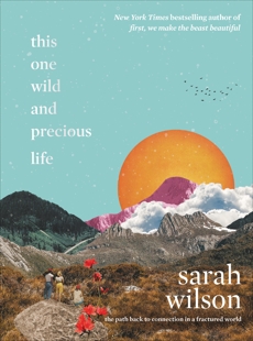 This One Wild and Precious Life: The Path Back to Connection in a Fractured World, Wilson, Sarah