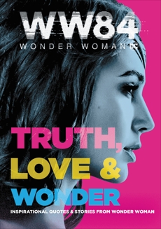 Wonder Woman 1984: Truth, Love & Wonder: Inspirational Quotes & Stories from Wonder Woman, West, Alexandra
