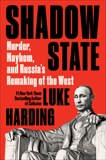 Shadow State: Murder, Mayhem, and Russia's Remaking of the West, Harding, Luke