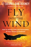 Fly Into the Wind: How to Harness Faith and Fearlessness on Your Ascent to Greatness, Rooney, Lt Colonel Dan
