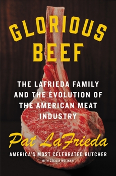 Glorious Beef: The LaFrieda Family and the Evolution of the American Meat Industry, LaFrieda, Pat & Molinari, Cecilia