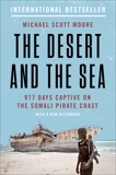 The Desert and the Sea: 977 Days Captive on the Somali Pirate Coast, Moore, Michael Scott