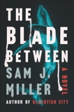 The Blade Between: A Novel, Miller, Sam J.