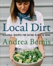 Local Dirt: Seasonal Recipes for Eating Close to Home, Bemis, Andrea