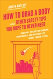 How to Drag a Body and Other Safety Tips You Hope to Never Need: Survival Tricks for Hacking, Hurricanes, and Hazards Life Might Throw at You, Matloff, Judith