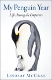 My Penguin Year: Life Among the Emperors, McCrae, Lindsay