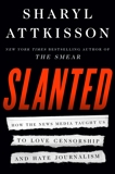 Slanted: How the News Media Taught Us to Love Censorship and Hate Journalism, Attkisson, Sharyl