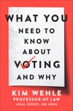 What You Need to Know About Voting--and Why, Wehle, Kim