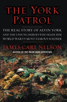 The York Patrol: The Real Story of Alvin York and the Unsung Heroes Who Made Him World War I's Most Famous Soldier, Nelson, James Carl