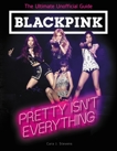 BLACKPINK: Pretty Isn't Everything (The Ultimate Unofficial Guide), Stevens, Cara J.