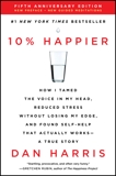 10% Happier Revised Edition: How I Tamed the Voice in My Head, Reduced Stress Without Losing My Edge, and Found Self-Help That Actually Works--A True Story, Harris, Dan