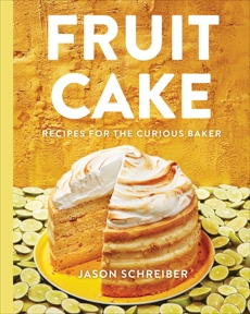 Fruit Cake: Recipes for the Curious Baker, Schreiber, Jason