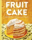 Fruit Cake: Recipes for the Curious Baker, Schreiber, Jason