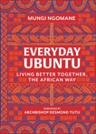 Everyday Ubuntu: Living Better Together, the African Way, Ngomane, Mungi