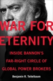 War for Eternity: Inside Bannon's Far-Right Circle of Global Power Brokers, Teitelbaum, Benjamin R.