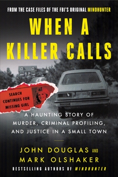 When a Killer Calls: A Haunting Story of Murder, Criminal Profiling, and Justice in a Small Town, Douglas, John E. & Olshaker, Mark