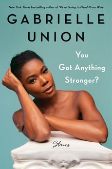 You Got Anything Stronger?: Stories, Union, Gabrielle