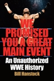 We Promised You a Great Main Event: An Unauthorized WWE History, Hanstock, Bill