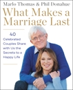 What Makes a Marriage Last: 40 Celebrated Couples Share with Us the Secrets to a Happy Life, Donahue, Phil & Thomas, Marlo