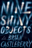 Nine Shiny Objects: A Novel, Castleberry, Brian