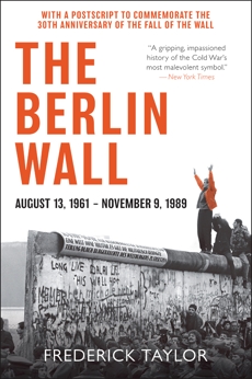 The Berlin Wall: August 13, 1961 - November 9, 1989, Taylor, Frederick