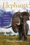 Elephants: Birth, Life, and Death in the World of the Giants, Mumby, Hannah