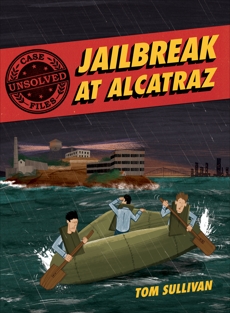 Unsolved Case Files: Jailbreak at Alcatraz: Frank Morris & the Anglin Brothers' Great Escape, Sullivan, Tom