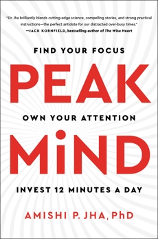 Peak Mind: Find Your Focus, Own Your Attention, Invest 12 Minutes a Day, Jha, Amishi P.