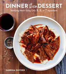 Dinner Then Dessert: Satisfying Meals Using Only 3, 5, or 7 Ingredients, Snyder, Sabrina