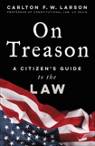 On Treason: A Citizen's Guide to the Law, Larson, Carlton F. W.