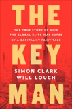 The Key Man: The True Story of How the Global Elite Was Duped by a Capitalist Fairy Tale, Clark, Simon & Louch, Will
