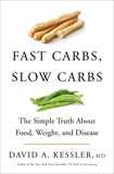 Fast Carbs, Slow Carbs: The Simple Truth About Food, Weight, and Disease, Kessler, David A.