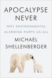 Apocalypse Never: Why Environmental Alarmism Hurts Us All, Shellenberger, Michael