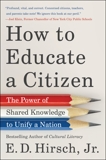 How to Educate a Citizen: The Power of Shared Knowledge to Unify a Nation, Hirsch, E. D.