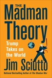 The Madman Theory: Trump Takes On the World, Sciutto, Jim