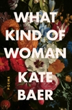 What Kind of Woman: Poems, Baer, Kate