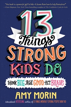 13 Things Strong Kids Do: Think Big, Feel Good, Act Brave, Morin, Amy