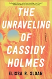 The Unraveling of Cassidy Holmes: A Novel, Sloan, Elissa R.