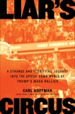 Liar's Circus: A Strange and Terrifying Journey Into the Upside-Down World of Trump's MAGA Rallies, Hoffman, Carl