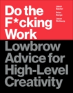 Do the F*cking Work: Lowbrow Advice for High-Level Creativity, Buirge, Brian & Bacher, Jason & Richburg, Jason