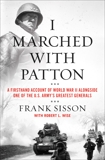 I Marched with Patton: A Firsthand Account of World War II Alongside One of the U.S. Army's Greatest Generals, Sisson, Frank & Wise, Robert L.