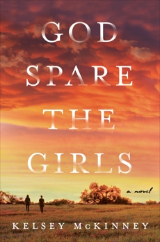 God Spare the Girls: A Novel, McKinney, Kelsey