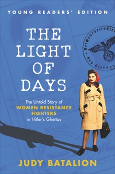 The Light of Days Young Readers' Edition: The Untold Story of Women Resistance Fighters in Hitler's Ghettos, Batalion, Judy