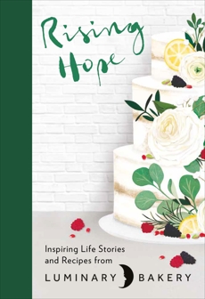 Rising Hope: Inspiring Life Stories and Recipes from Luminary Bakery, Stonehouse, Rachel & Johnson, Kaila H.